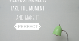 Motivational - Inspiring - Dont wait for the perfect moment — εικόνα 3 από 6